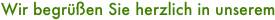 Wir begr��en Sie herzlich in unserem
